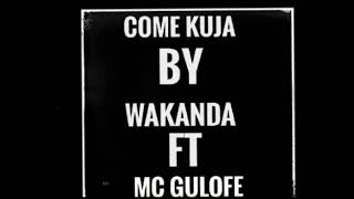 COME KUJA BY WAKANDA FT MC GULOFEE