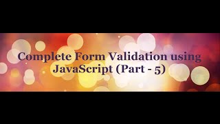 Complete Form Validation using JavaScript tutorial - (Part - 5)
