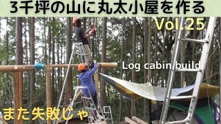 3千坪の山に丸太小屋を作る Vol.27 最後のケタ乗せは手直しだらけ