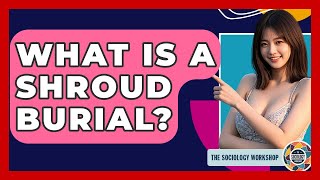 What Is A Shroud Burial? - The Sociology Workshop