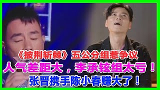 《披荊》五公分組惹爭議：人氣差距大，李承鉉組太虧！張晉攜手陳小春賺大了！#五公#大灣區 #張淇、#言承旭#熱狗#陳小春#林誌炫#張智霖#趙文卓#林曉峰#張藝興