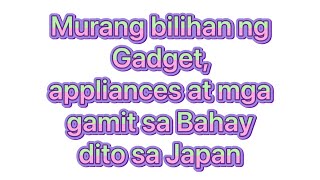 Murang bilihan ng Gadget, Appliances at mga gamit sa Bahay dito sa Japan