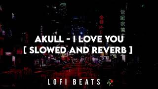 Akull - I LOVE YOU //tiktok[ SLOWED AND REVERB ] || TheLofiBeats