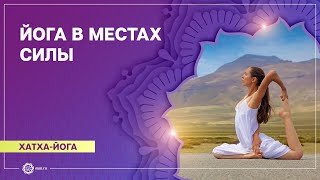 ХАТХА-ЙОГА. Практика йоги в МЕСТАХ СИЛЫ. Екатерина Андросова.