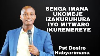 SENGA IMANA UKOMEJE IMANA IZAKURUHURA IYO MITWARO IKUREMEREYE-UBUTUMWANA Pst Desire Habyarimana