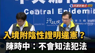 入境附陰性證明違憲? 陳時中:不會知法犯法－民視新聞