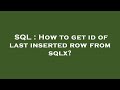 SQL : How to get id of last inserted row from sqlx?