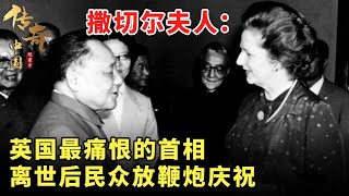 #传奇讲述 #精彩故事 撒切尔夫人：英国最痛恨的首相，离世后民众放鞭炮庆祝