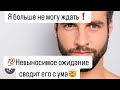 💯Невыносимое ожидание сводит его с ума🤯❗️Какой мужчина не намерен ждать?🔮