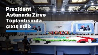 Prezident Astanada Zirvə Toplantısında çıxış edib