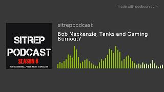 Bob Mackenzie, Tanks and Gaming Burnout?