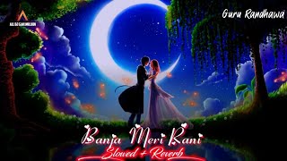 Ban Ja Tu Meri Rani [Slowed+Reverb] - Guru Randhawa | All Dj Gan 1Million | Textaudio | Music lover
