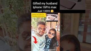 💕 Gifted IPHONE 16PRO MAX to my husband 1st Expensive gift #shorts #ytshorts #iphone #couple #love