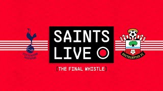 SAINTS LIVE: The Final Whistle | Tottenham Hotspur vs Southampton