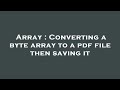 Array : Converting a byte array to a pdf file then saving it