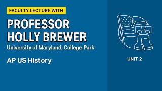 Unit 2: AP U.S. History Faculty Lecture with Professor Holly Brewer