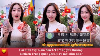 Gái xinh Việt Nam đón Tết ấm áp yêu thương, Netizen Trung Quốc ghen tị ra mặt như nào?