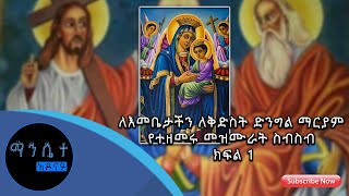 ለእመቤታችን ለቅድስት ድንግል ማርያም | የተዘመሩ መዝሙራት ስብስብ | ክፍል 1