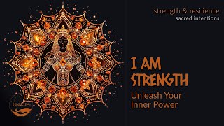 I AM STRENGTH – Unleash Your Inner Power | Strength & Resilience | SACRED INTENTIONS
