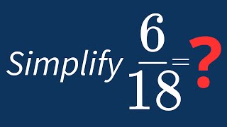 Simplify 6/18 Into Its Simplest Form