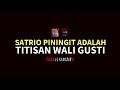 SATRIO PININGIT ADALAH TITISAN WALI GUSTI