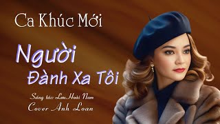 NGƯỜI ĐÀNH XA TÔI ( St Lưu Hoài Nam ) Anh Loan Cover ♪ Lyrics Video