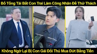 Bố Tổng Tài Bắt Con Trai Làm Công Nhân Để Thử Thách, Không Ngờ Bị Con Gái Đối Thủ Mua Đứt Bằng Tiền