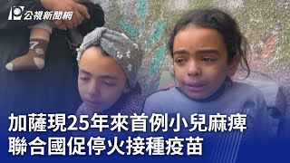 加薩現25年來首例小兒麻痺 聯合國促停火接種疫苗｜20240818 公視晚間新聞