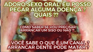 VOCE GOSTA DE UM SEXO ORAL ?  OS RISCOS ? ARRANCAR DENTE PODE MATAR ? DOR DE DENTE O QUE FAZER ?!