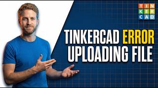 Tinkercad Error Uploading File (Easy Fix Guide)