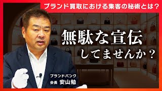 無駄な宣伝してませんか？ブランド買取ビジネスにおける集客の秘術を語る！【ブランドバンク】