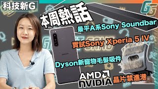 科技新G〡實試中價 Sony Xperia 5 IV 有旗艦功能？〡最平Sony A系 Soundbar HT-A3000〡AMD NVDIA晶片禁進港 顯卡又炒過？〡Dyson新出寵物毛髮專用配件