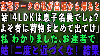 【スカッとする話】在宅ワークの私が海外出張から4LDKの家に帰ると姑「一軒家は息子名義でしょ？よそ者は出て行け！」私「了解！お達者でw」姑「二度と近づくな！」結果