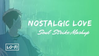 Nostalgic Love (Soul Strike Mashup) | LoFi | Pehli Nazar Mein | Zaalima | Soch Na Sake | Sukoon Mila