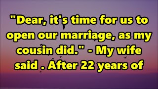 Dear, it's time for us to open our marriage, as my cousin did. - My wife said . After 22 years of