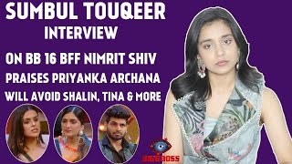 Sumbul Touqeer Interview: BB 16, Bff Nimrit Shiv, Praises Priyanka Archana, Will Avoid shalin \u0026 More