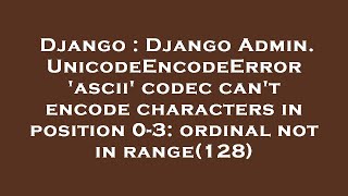 Django : Django Admin. UnicodeEncodeError 'ascii' codec can't encode characters in position 0-3: ord