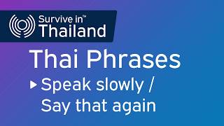 How to say 'Speak slowly' and 'Say that again' in Thai : Thai Phrases for Travelers