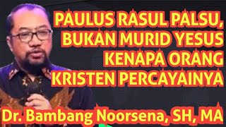 Dr. Bambang Noorsena _ PAULUS RASUL PALSU  bukan MURID YESUS KENAPA ORANG KRISTEN PERCAYA