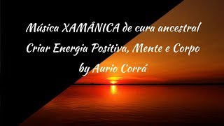 MÚSICA XAMÂNICA DE CURA ANCESTRAL - AURIO CORRÁ -CRIAR ENERGIA POSITIVA E PAZ PARA A MENTE E O CORPO