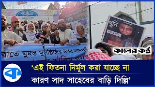 ‘টঙ্গীতে ঘুমন্ত অবস্থায় সাথীদের নির্মমভাবে হ ত্যা করা হয়’ | Maulana Saad | Tongi | Kaler Kantho