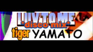 tiger YAMATO - LUV TO ME *disco mix* (HQ)