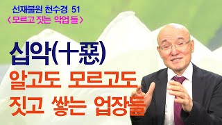 [천수경강의 51] 십악 - 알고도 모르고도 짓고쌓는 업장들 [생활 속의 십악들]