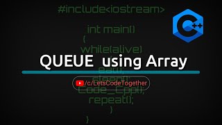 E40: Implementing Queue (using Array)|C++ | Let's Code Together