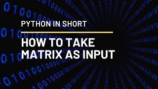 PYTHON IN SHORT | How To Take Matrix Input From User