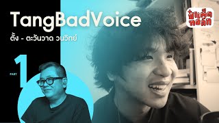 (PART 1) TangBadVoice | ตั้ง ตะวันวาด วนวิทย์ | ป๋าเต็ดทอล์ก