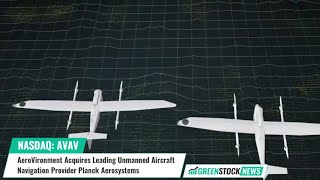 AeroVironment ($AVAV) Acquires Leading Unmanned Aircraft Navigation Provider Planck