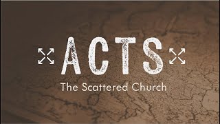 Acts: The Scattered Church Week 2