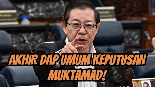 30 JUTA RAKYAT DIKEJUTKAN!! DAP UMUM KEPUTUSAN MUKTAMAD!