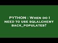 PYTHON : When do I need to use sqlalchemy back_populates?